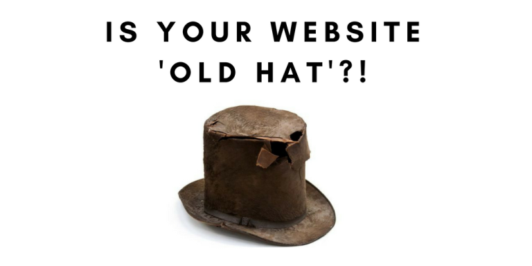 Is your website now 'Old Hat?!